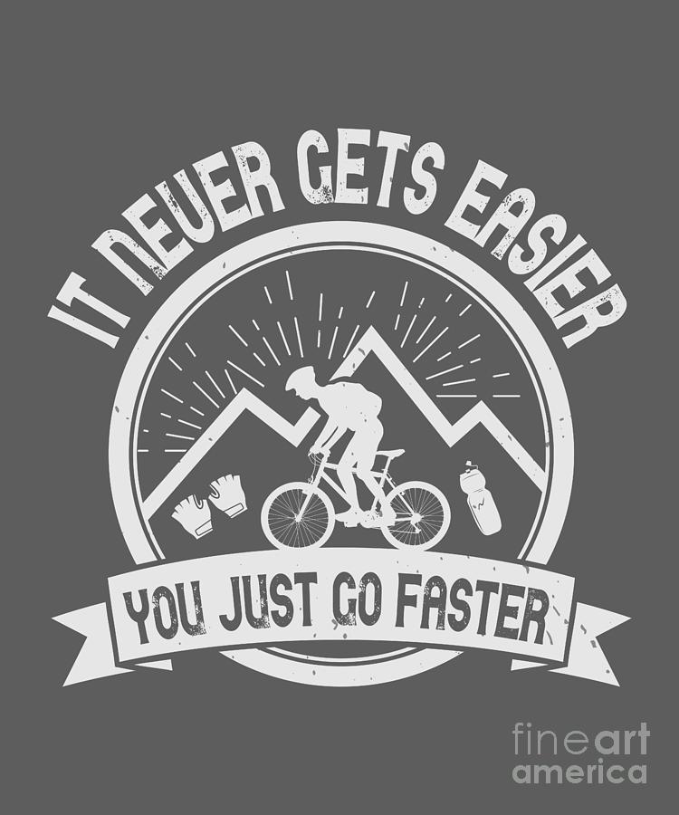 Mountain Digital Art - Mountain Biking Gift It Never Gets Easier You Just Go Faster Funny by Jeff Creation