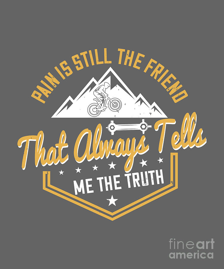 Mountain Digital Art - Mountain Biking Gift Pain Is Still The Friend That Always Tells Me The Truth by Jeff Creation