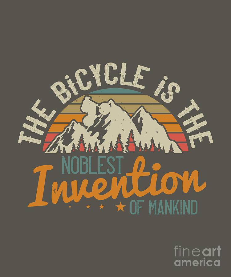 Bicycle Digital Art - Mountain Biking Gift The Bicycle Is The Noblest Invention Of Mankind by Jeff Creation