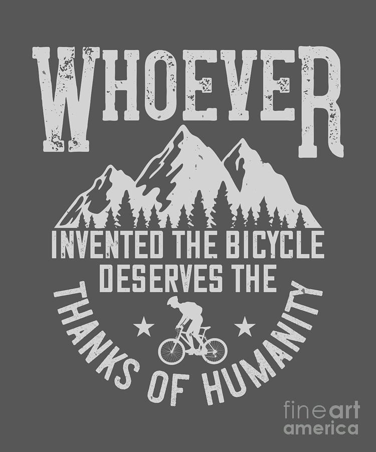 Bicycle Digital Art - Mountain Biking Gift Whoever Invented The Bicycle Deserves The Thanks Of Humanity by Jeff Creation