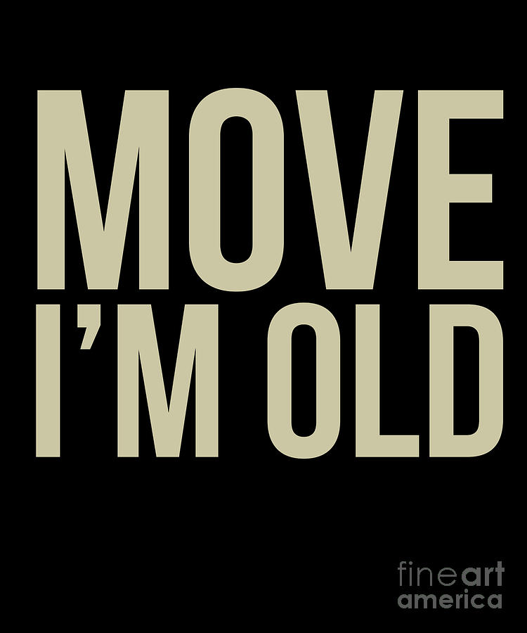 Move IM Old Funny Senior Citizen Birthday Gag Gift S Drawing by Noirty  Designs - Fine Art America