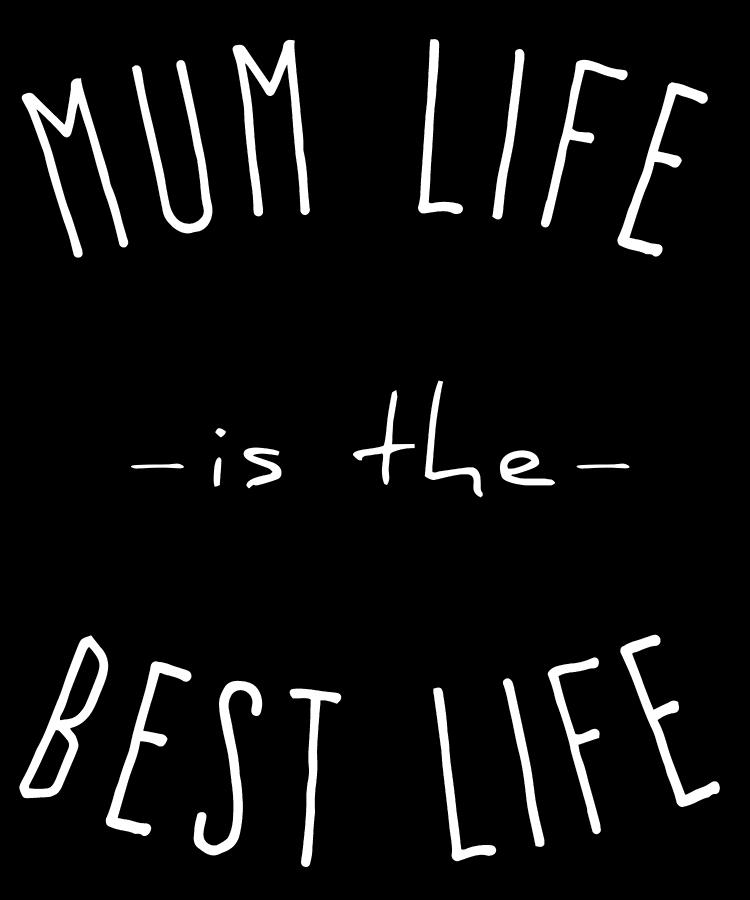 Mum Life is the Best Life Digital Art by Flippin Sweet Gear