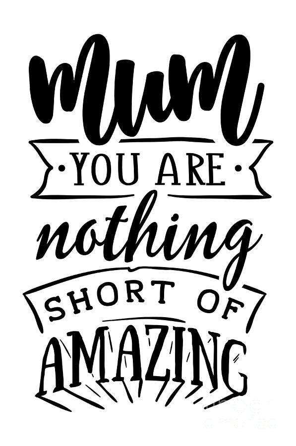 Mum You Are Nothing Short Of Amazing Gift Mother's Day Quote Mom Present  Photograph by Funny Gift Ideas - Pixels