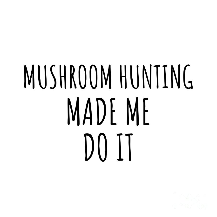 Mushroom Hunting Digital Art - Mushroom Hunting Made Me Do It by Jeff Creation