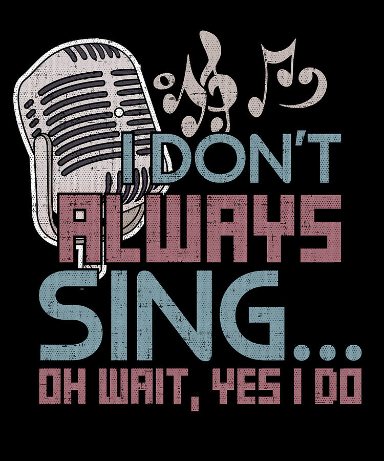 Music I Dont Always Sing Oh Wait Yes I Do Poster Painting by Jane Evie ...