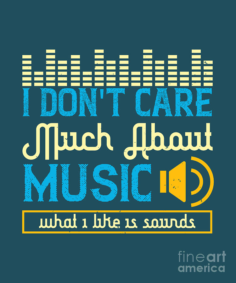 Music Digital Art - Music Lover Gift I Dont Care Much About Music What I Like Is Sounds by Jeff Creation