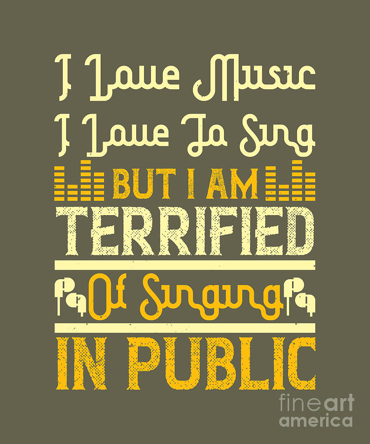 Music Digital Art - Music Lover Gift I Love Music I Love To Sing But I Am Terrified Of Singing In Public by Jeff Creation