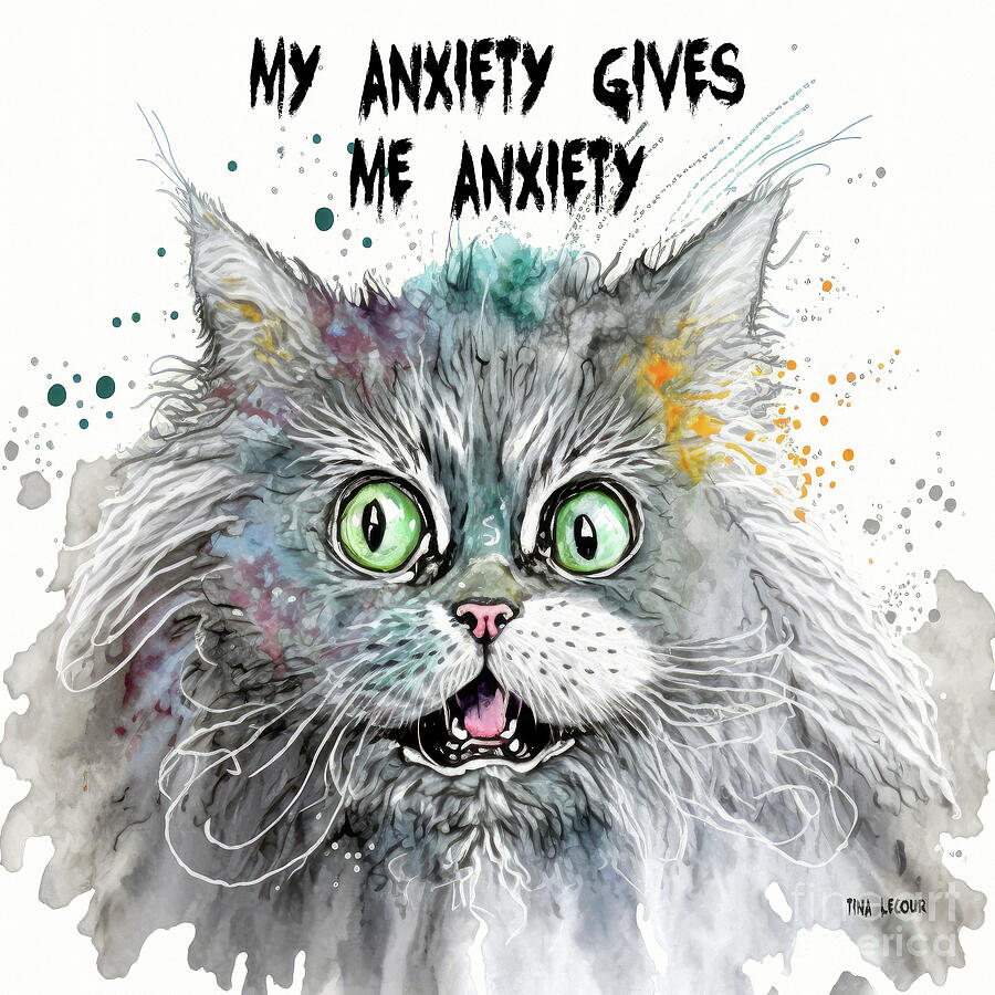 Cat Painting - My Anxiety Gives Me Anxiety by Tina LeCour