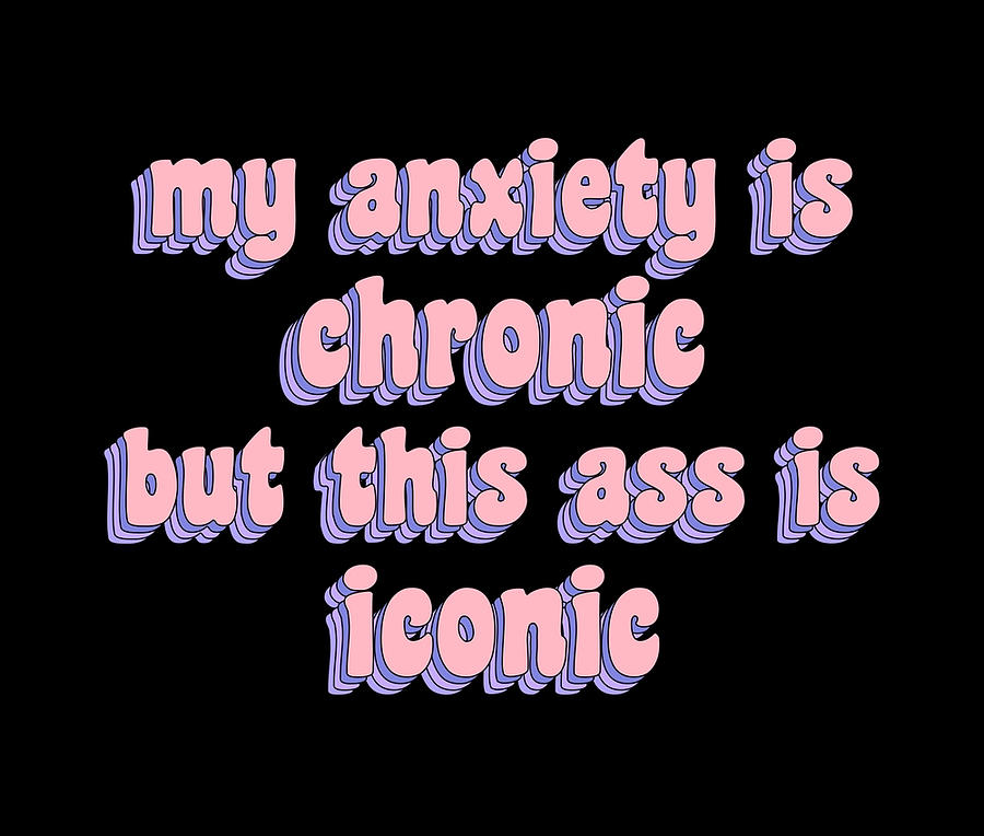 My Anxiety Is Chronic But This Ass Is Iconic Tapestry - Textile by ...