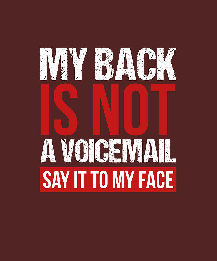 My Back Is Not A Voicemail Say It To My Face Tshirt Digital Art By Felix