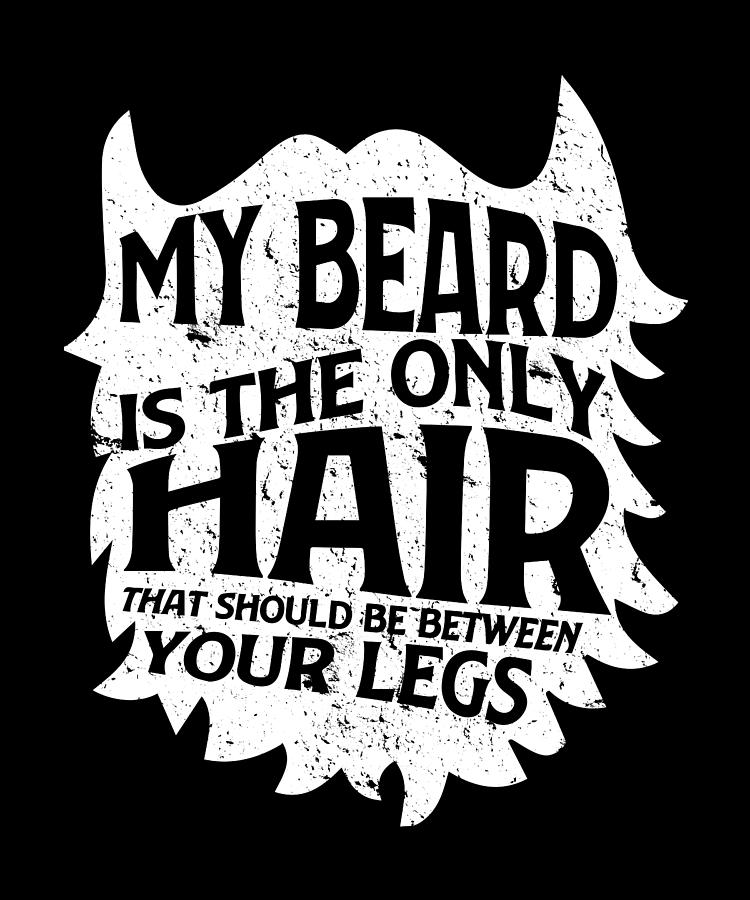 My Beard Is Only Hair Should Be Between Your Legs Digital Art By Maximus Designs Fine Art America