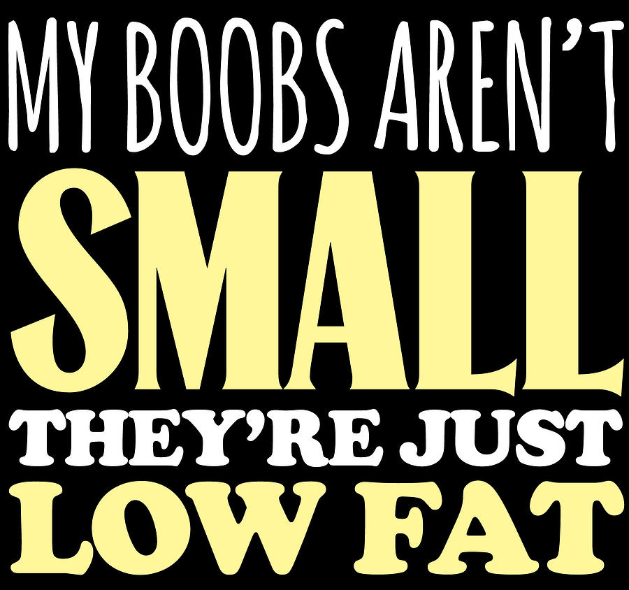 My Boobs Arent Small Theyre Just Low Fat Digital Art By Jacob Zelazny Pixels 8769