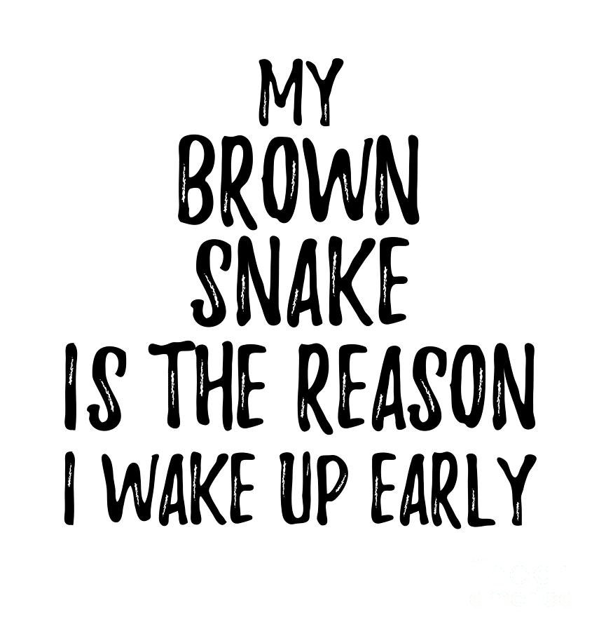 Brown Snake Digital Art - My Brown Snake Is The Reason I Wake Up Early by Jeff Creation