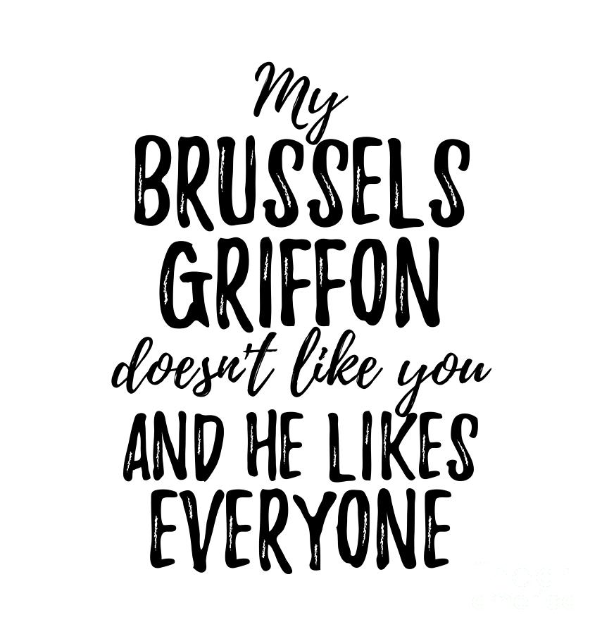 Animal Digital Art - My Brussels Griffon Doesnt Like You and He Likes Everyone by Jeff Creation