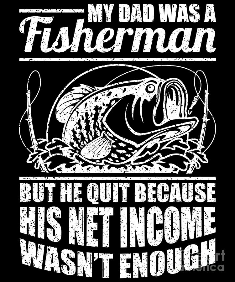 My Dad Was a Fisherman His Net Income Wasnt Enough Digital Art by ...