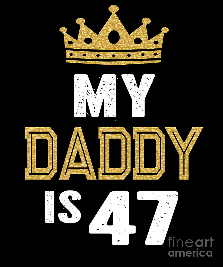 My Daddy Is 47 Years Old 47th Dads Birthday T For Him Print Digital Art By Art Grabitees Pixels