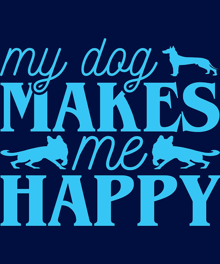 My Dog Makes Me Happy Funny Dog Quotes Poster Painting by Mia Oscar