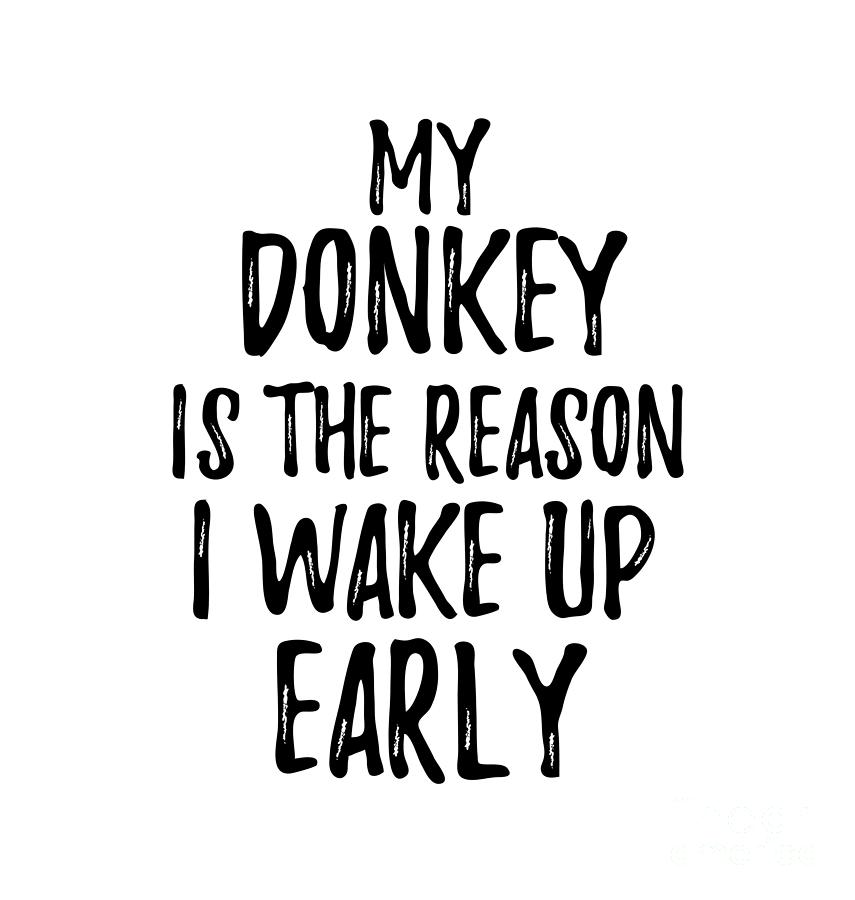 Donkey Digital Art - My Donkey Is The Reason I Wake Up Early by Jeff Creation