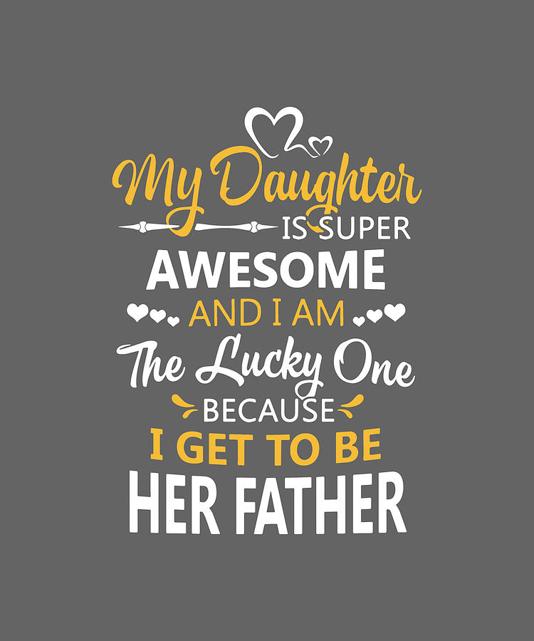 my doughter is super awesome and I am the lucky one because I get to be ...