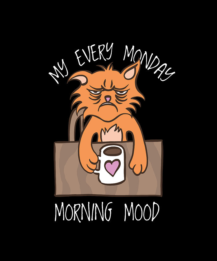My Every Monday Morning Mood Funny Cat Digital Art by OrganicFoodEmpire -  Pixels