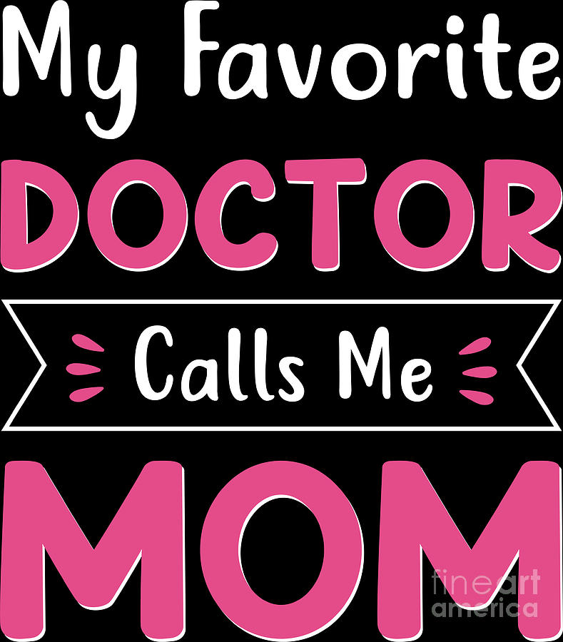 My Favorite Doctor Calls Me Mom Cute Mothers Day Women Digital Art By Haselshirt Fine Art America 