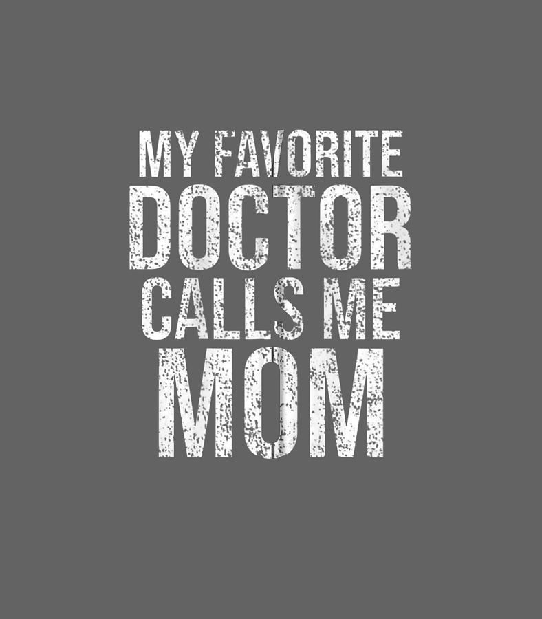 My Favorite Doctor Calls Me Mom Funny Mothers Day Digital Art By Bentlc Arshi Fine Art America 