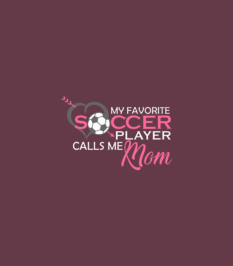 My Favorite Soccer Player Calls Me Mom Birthday Mothers Day Digital Art