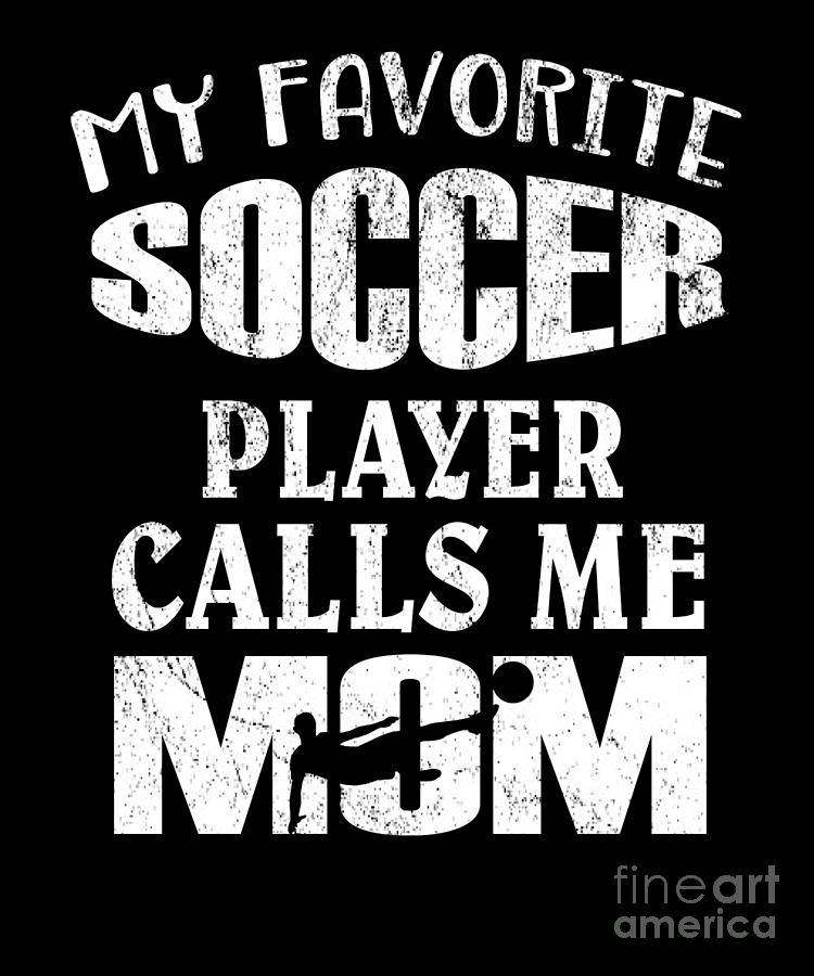 My Favorite Soccer Player Calls Me Mom Footballers Funny design Digital ...