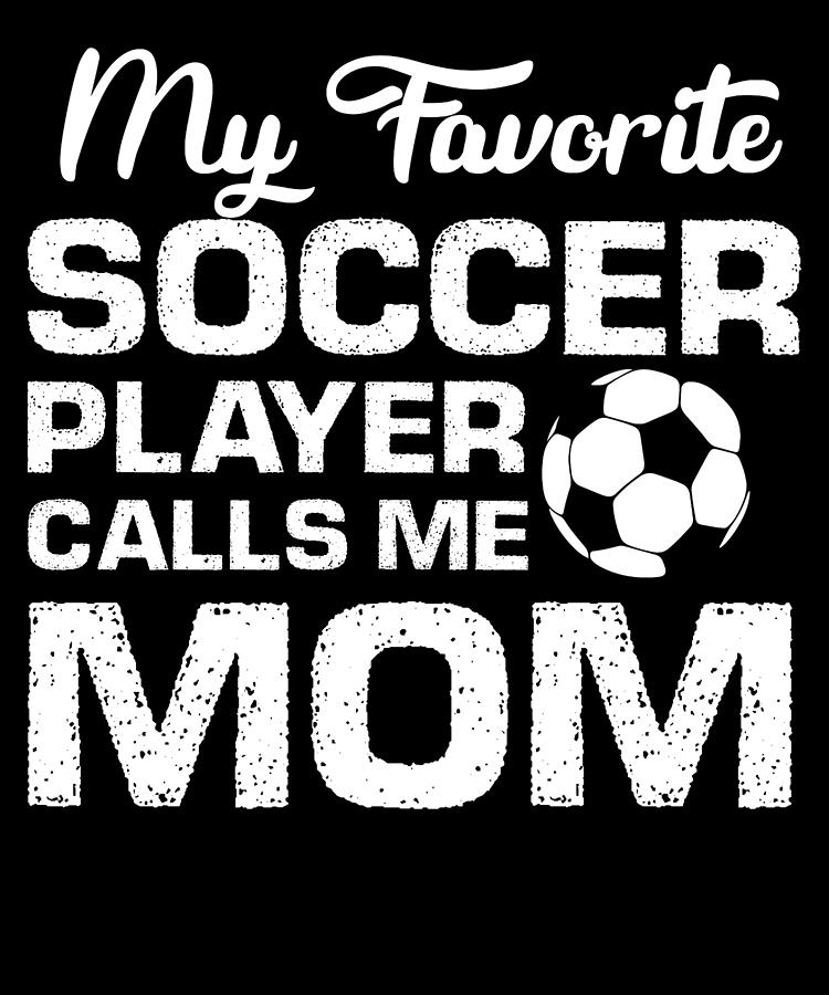 My Favorite Soccer Player Calls Me Mom Soccer Mom Gift Digital Art by ...
