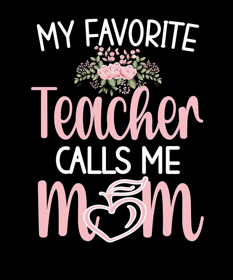 My Favorite Teacher Calls Me Mom Teacher Mother Digital Art by Madeby ...