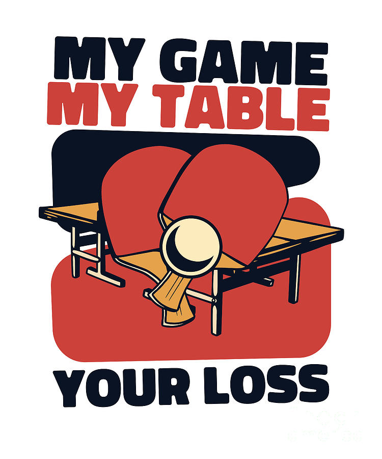 My Game My Table Your Loss Table Tennis Paddles Ping Pong Digital Art ...