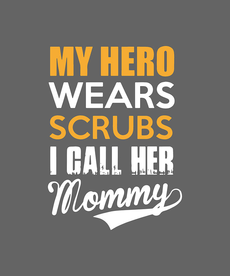 My Hero Wears Scrubs I Call Her Mommy Digital Art By Duong Ngoc Son Pixels 