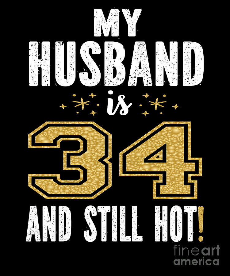 My Husband Is 34 And Still Hot 34th Birthday T For Him Design Digital Art By Art Grabitees