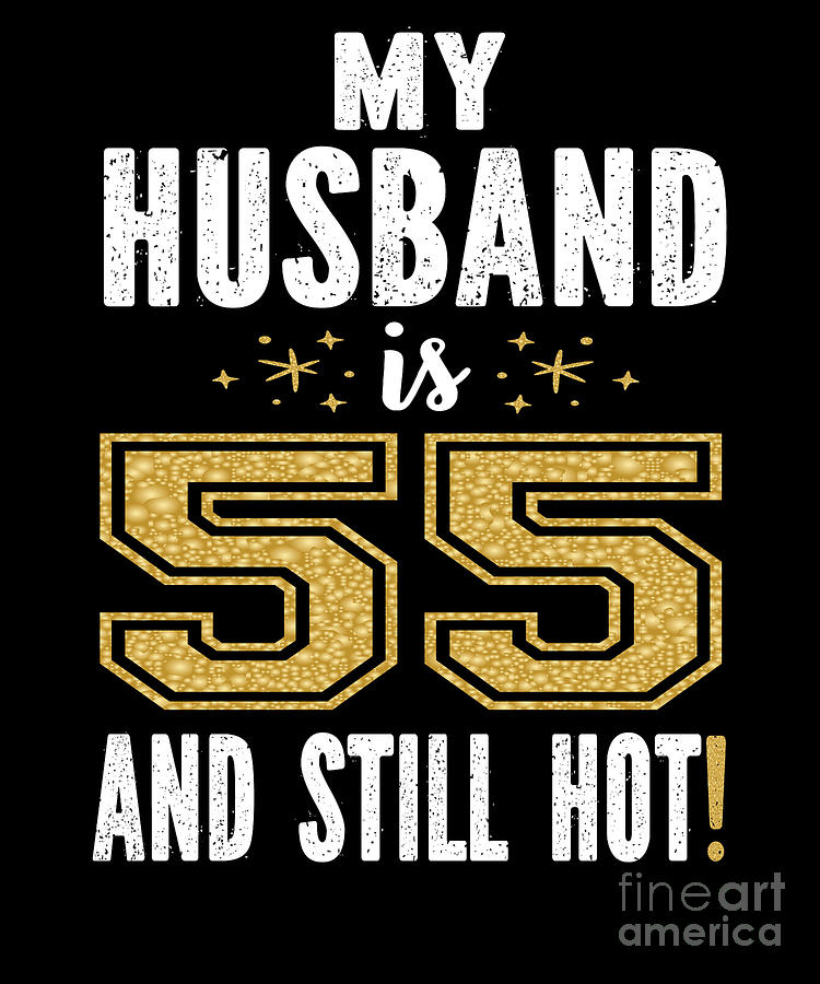 My Husband Is 55 And Still Hot 55th Birthday T For Him Graphic Digital Art By Art Grabitees