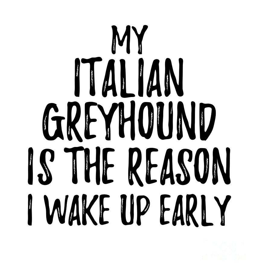 Animal Digital Art - My Italian Greyhound Is The Reason I Wake Up Early by Jeff Creation