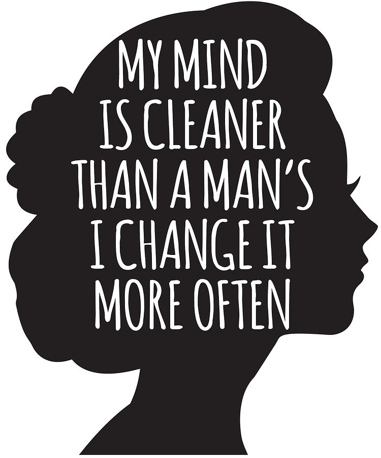 Women Digital Art - My Mind Is Cleaner Than A Mans I Change It More Often by Passion Loft Women Digital Art - My Mind Is Cleaner Than A Mans I Change It More Often by Passion Loft