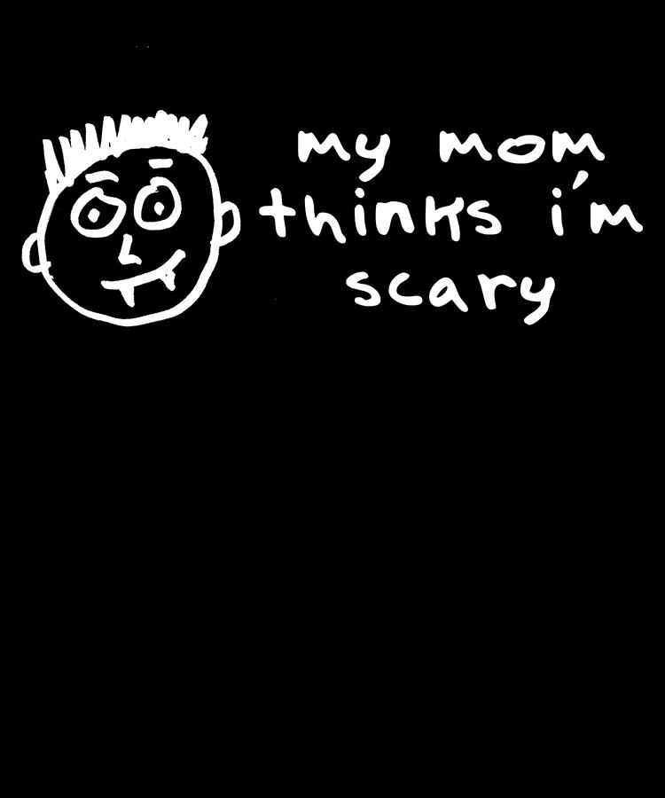My Mom Thinks Im Scary Funny Halloween Digital Art by Flippin Sweet Gear