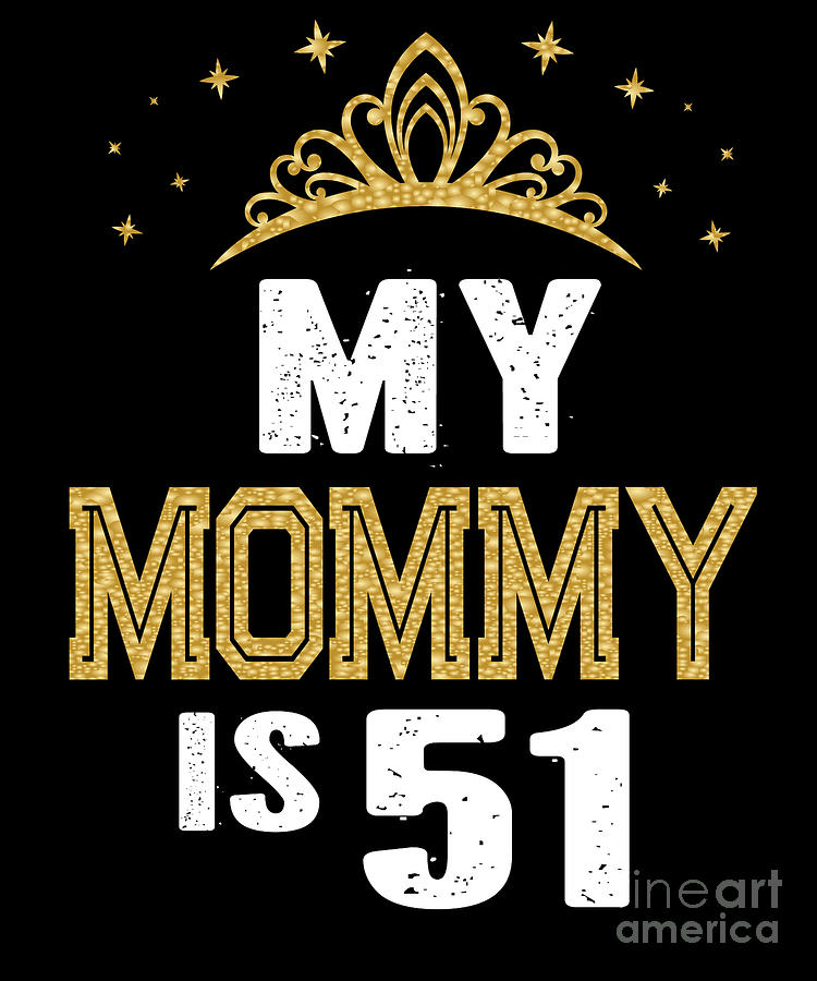 My Mommy Is 51 Years Old 51st Moms Birthday T For Her Graphic