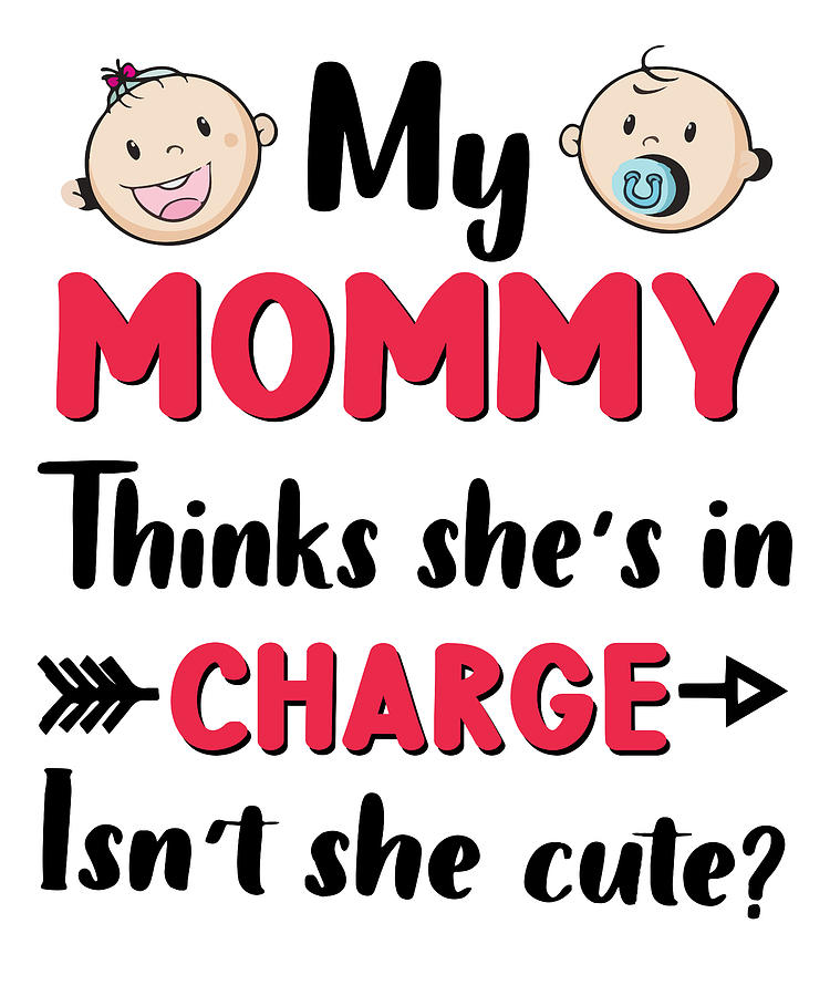 My Mommy Thinks Shes In Charge Isnt She Cute Digital Art By Jm Print 7168