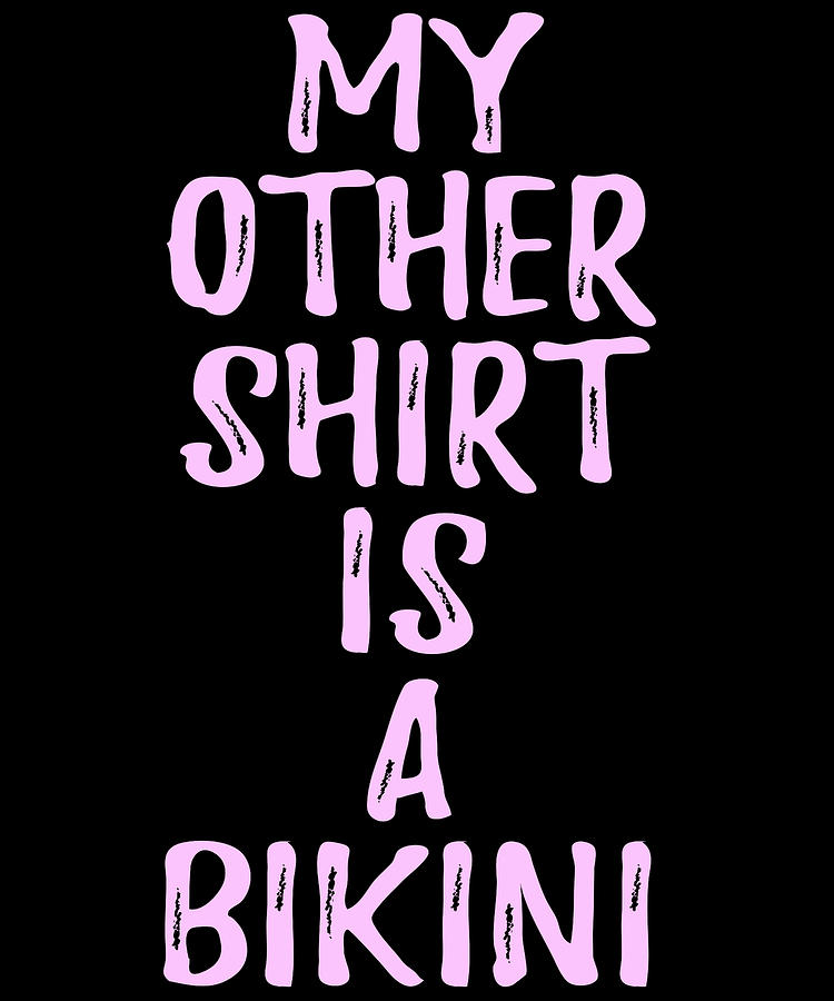 My Other Shirt Is A Bikini Digital Art By Jacob Zelazny Fine Art America 