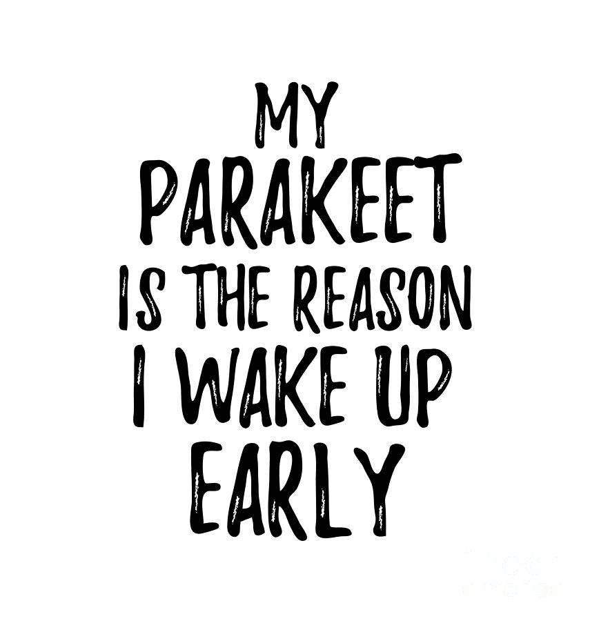 Parakeet Digital Art - My Parakeet Is The Reason I Wake Up Early by Jeff Creation