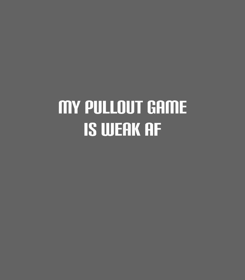 My pullout game is weak AF Funny Fathers Digital Art by Oleigh Reiss ...