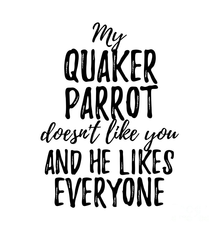 Animal Digital Art - My Quaker Parrot Doesnt Like You and He Likes Everyone by Jeff Creation