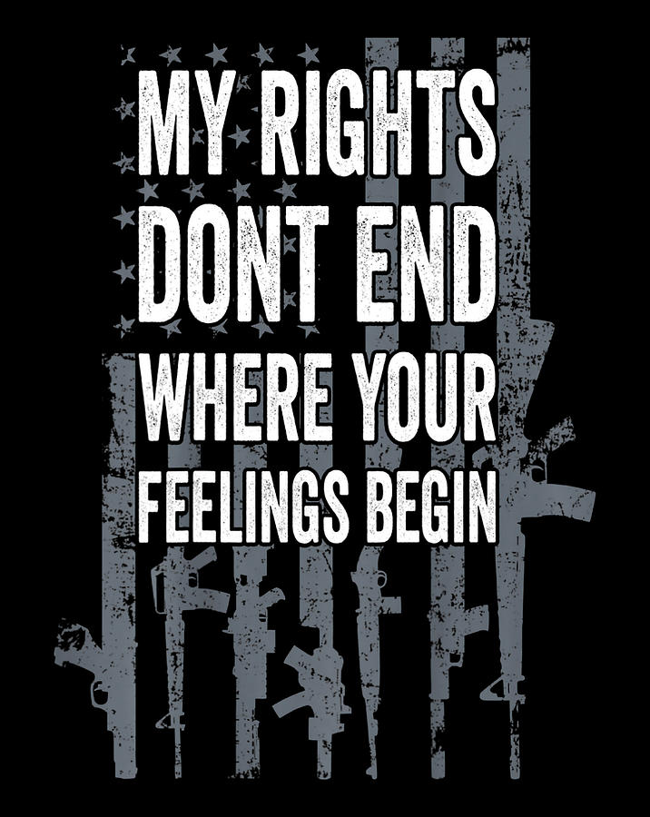 My Rights Don't End Where Your Feelings Begin Pro Gun - BACK.png ...