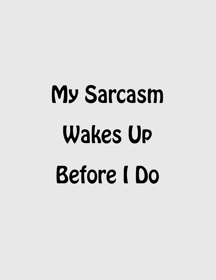 My Sarcasm Wakes Up Before I Do Photograph by Steven Ralser