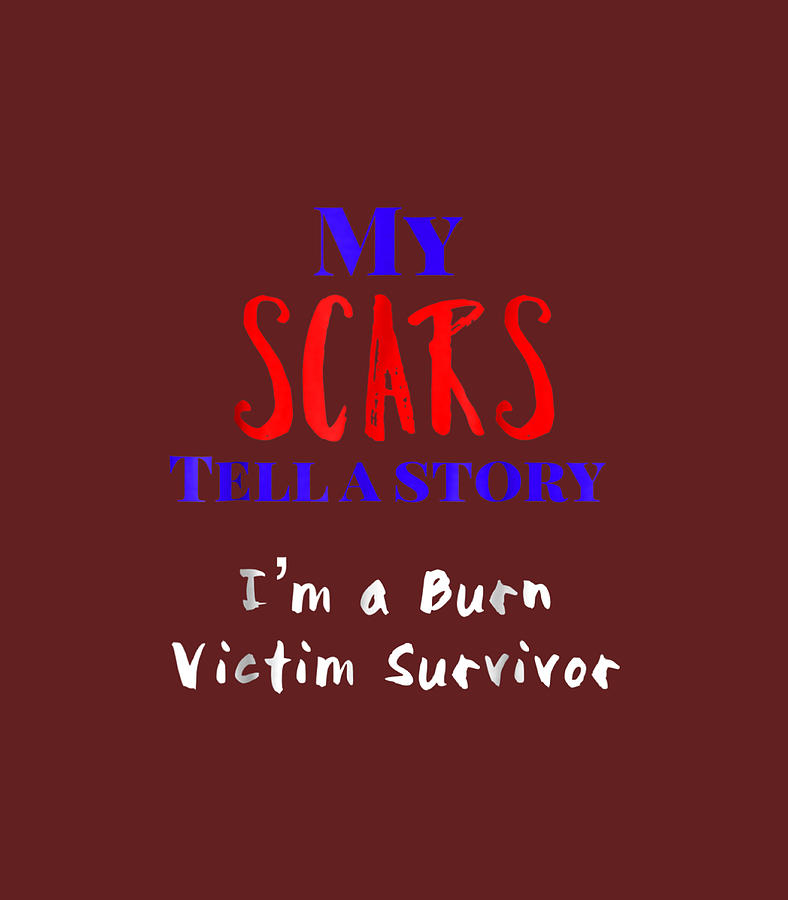 My Scars Show I Survived Im A Burn Victim Survivo Digital Art By Furkak ...