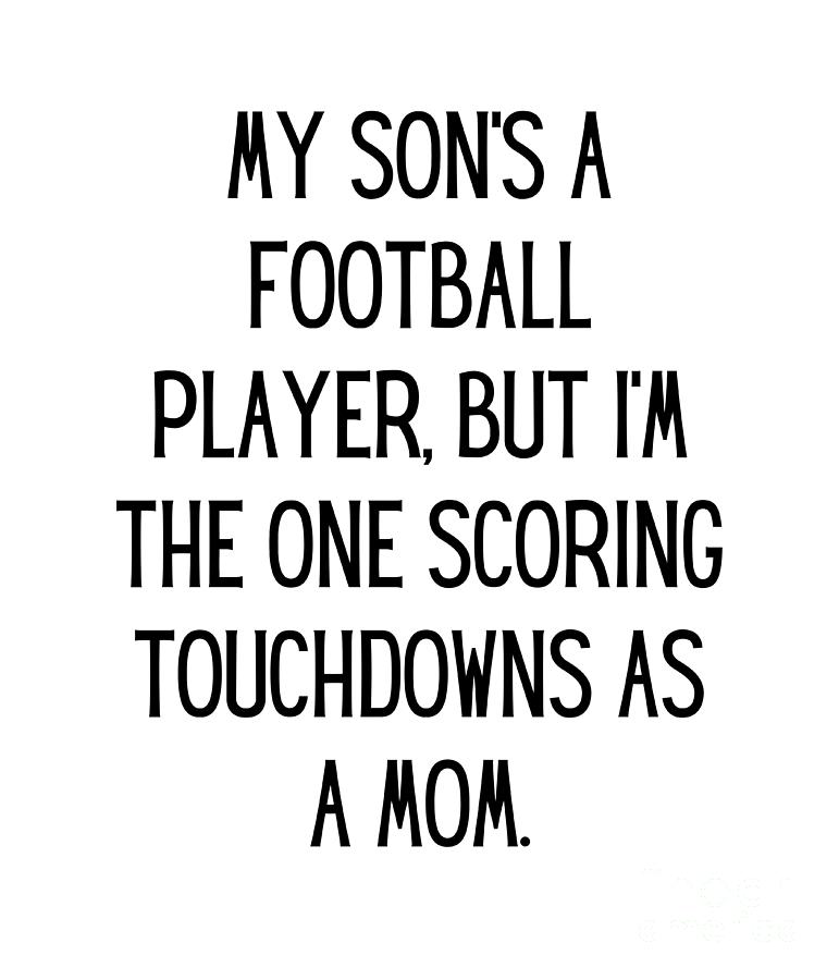 My son's a football player, but I'm the one scoring touchdowns as a mom