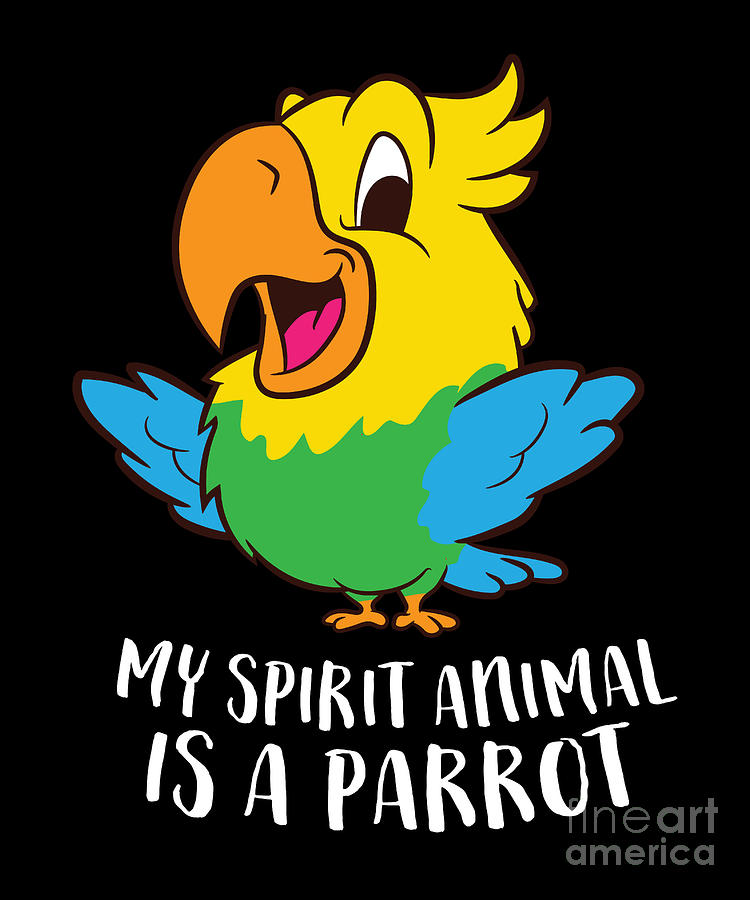 My Spirit Animal Is A Parrot Funny Parrot Lovers Gift Digital Art by EQ  Designs - Pixels