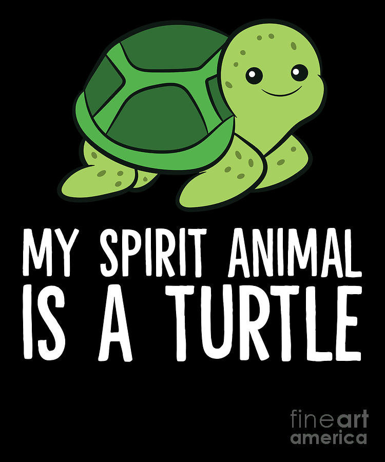 My Spirit Animal Is A Turtle Love Turtles Digital Art by EQ Designs ...