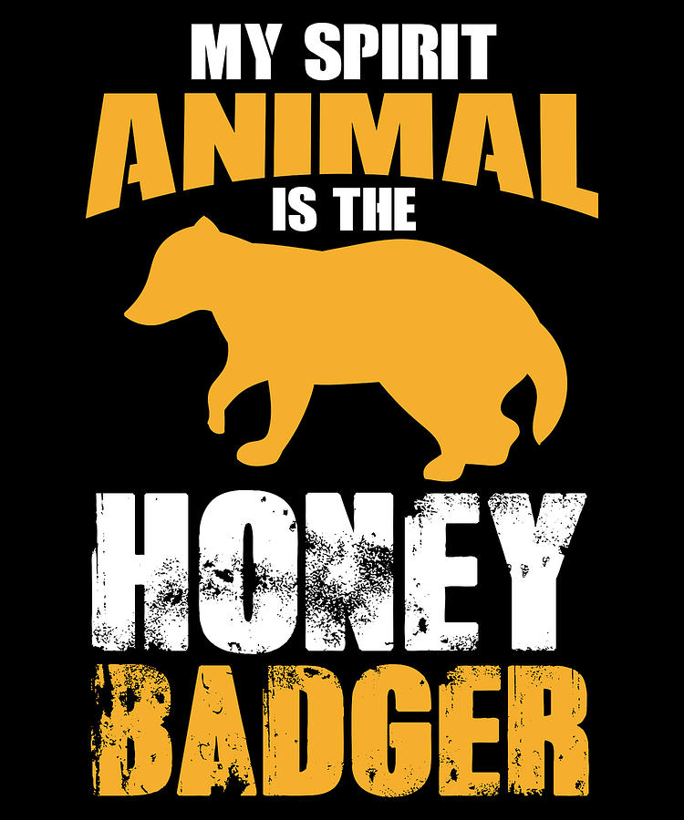 My Spirit Animal Is The Honey Badger Honey Badger Honey Badger Apparel  Honey Badger Gift Digital Art by JMG Designs - Pixels